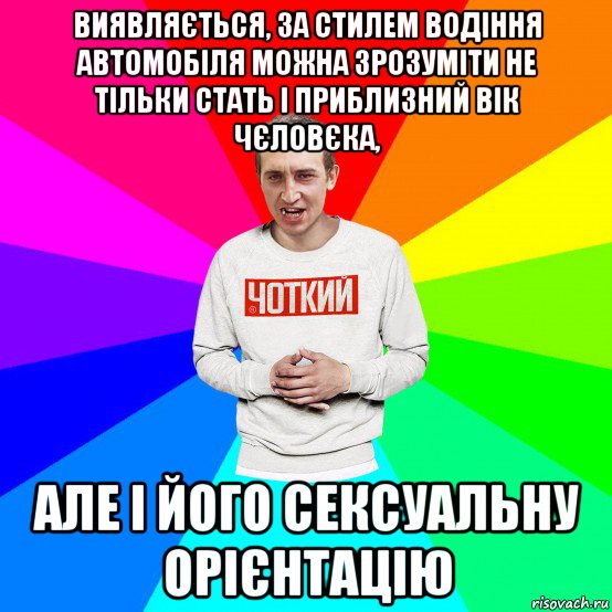 виявляється, за стилем водіння автомобіля можна зрозуміти не тільки стать і приблизний вік чєловєка, але і його сексуальну орієнтацію, Мем Чоткий