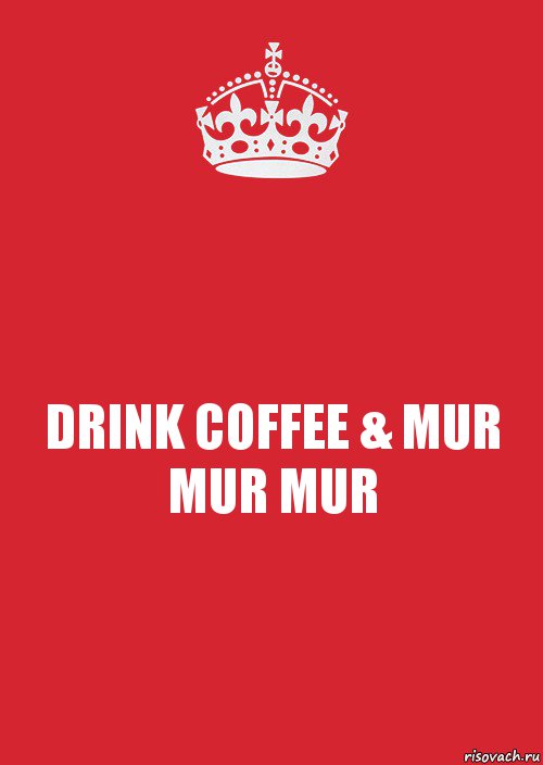 DRINK COFFEE & MUR MUR MUR