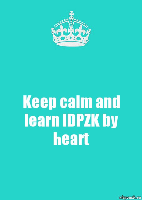 Keep calm and learn IDPZK by heart