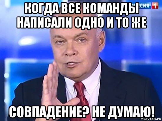 когда все команды написали одно и то же совпадение? не думаю!, Мем Киселёв 2014