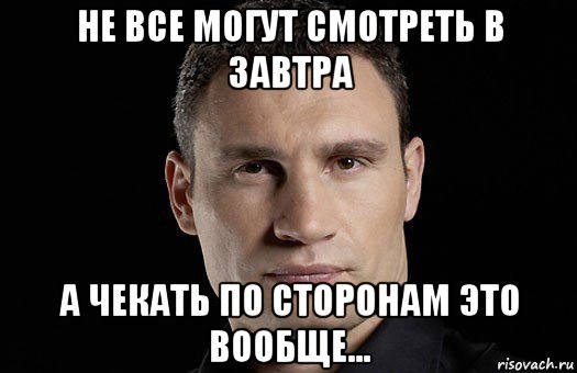 не все могут смотреть в завтра а чекать по сторонам это вообще..., Мем Кличко