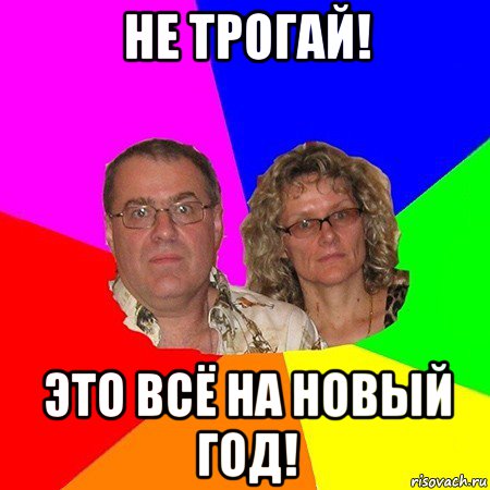 не трогай! это всё на новый год!, Мем  Типичные родители