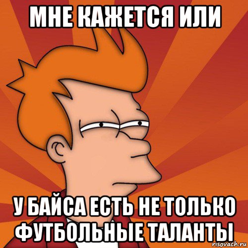 мне кажется или у байса есть не только футбольные таланты, Мем Мне кажется или (Фрай Футурама)