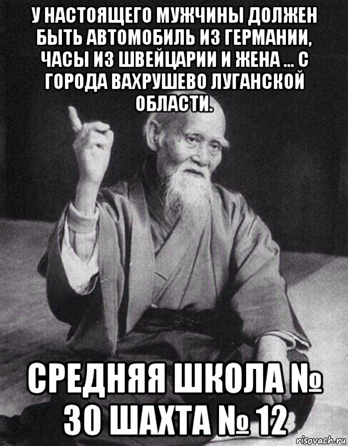 у настоящего мужчины должен быть автомобиль из германии, часы из швейцарии и жена … с города вахрушево луганской области. средняя школа № 30 шахта № 12, Мем Монах-мудрец (сэнсей)