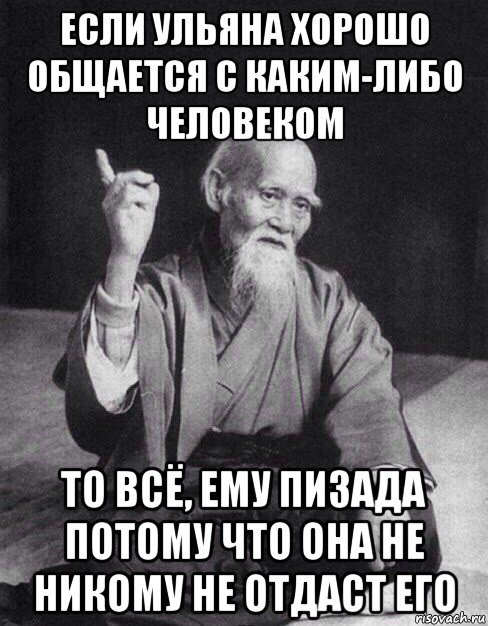 если ульяна хорошо общается с каким-либо человеком то всё, ему пизада потому что она не никому не отдаст его, Мем Монах-мудрец (сэнсей)