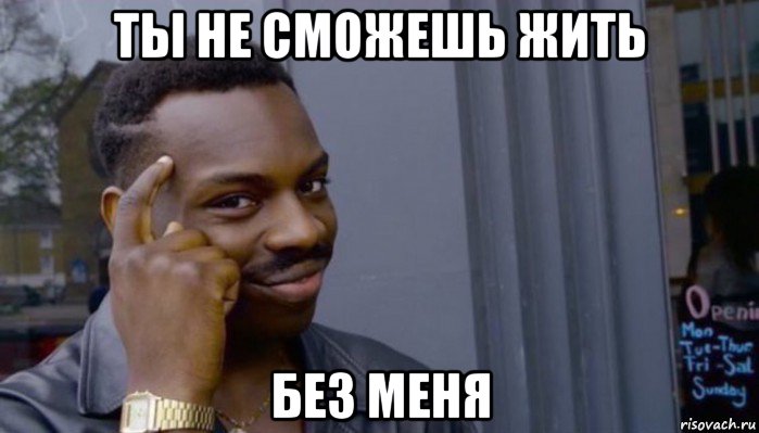 ты не сможешь жить без меня, Мем Не делай не будет