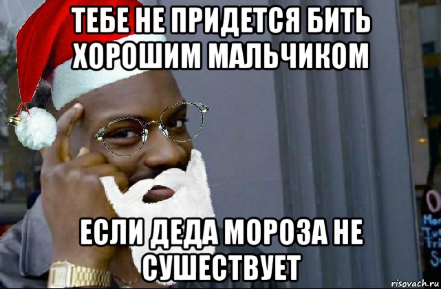 Будь хорошим мальчиком. Умный бить круто. Бить лучшего друга. Тебе не придется есть католики. Мне придется тебя уплеменничить.