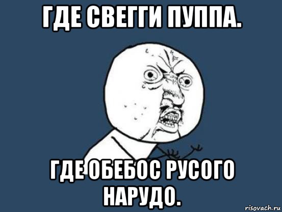 где свегги пуппа. где обебос русого нарудо., Мем Ну почему