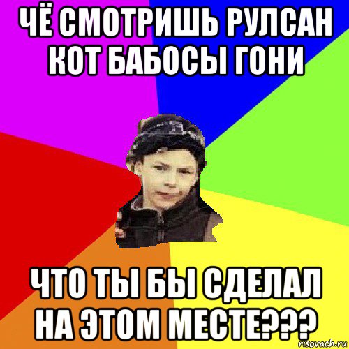 чё смотришь рулсан кот бабосы гони что ты бы сделал на этом месте???, Мем пацан з дворка