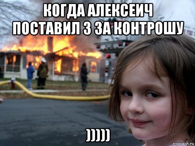 когда алексеич поставил 3 за контрошу ))))), Мем Поджигательница