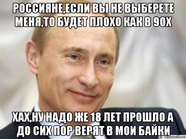 россияне,если вы не выберете меня,то будет плохо как в 90х хах,ну надо же 18 лет прошло а до сих пор верят в мои байки, Мем Ухмыляющийся Путин