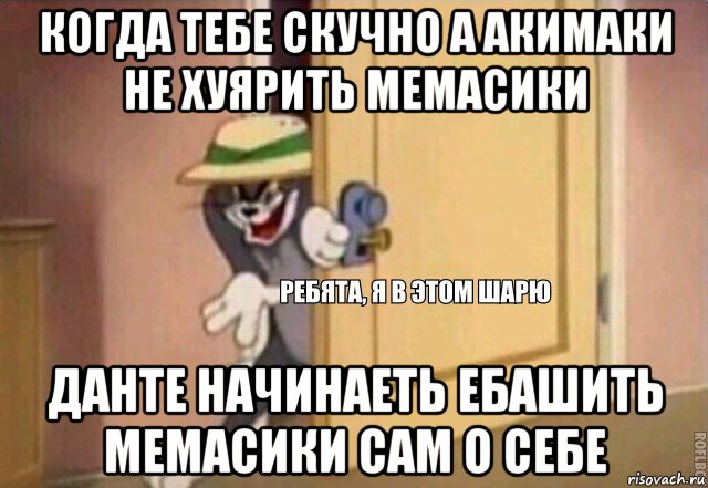 когда тебе скучно а акимаки не хуярить мемасики данте начинаеть ебашить мемасики сам о себе, Мем    Ребята я в этом шарю