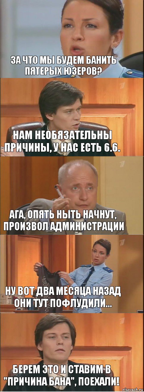 За что мы будем банить пятерых юзеров? Нам необязательны причины, у нас есть 6.6. Ага, опять ныть начнут, произвол администрации Ну вот два месяца назад они тут пофлудили... Берем это и ставим в "причина бана", поехали!, Комикс Суд