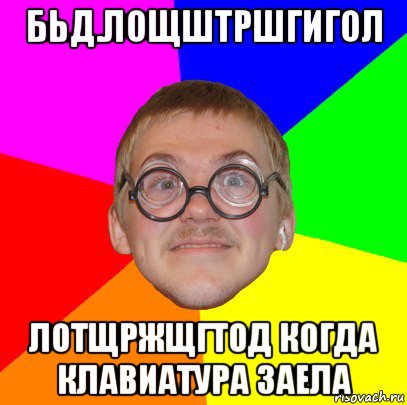 бьд.лощштршгигол лотщржщгтод когда клавиатура заела, Мем Типичный ботан