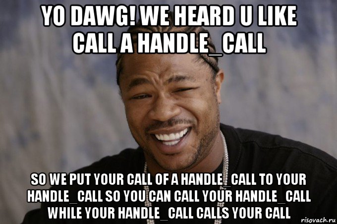 yo dawg! we heard u like call a handle_call so we put your call of a handle_call to your handle_call so you can call your handle_call while your handle_call calls your call