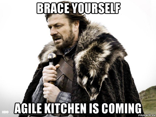 brace yourself agile kitchen is coming, Мем Зима близко крепитесь (Нед Старк)