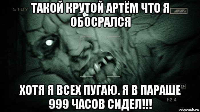 такой крутой артём что я обосрался хотя я всех пугаю. я в параше 999 часов сидел!!!, Мем Аутласт