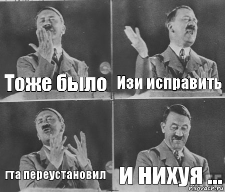 Тоже было Изи исправить гта переустановил и нихуя ..., Комикс  гитлер за трибуной