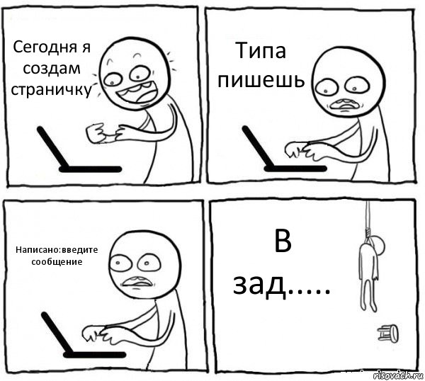 Сегодня я создам страничку Типа пишешь Написано:введите сообщение В зад....., Комикс интернет убивает