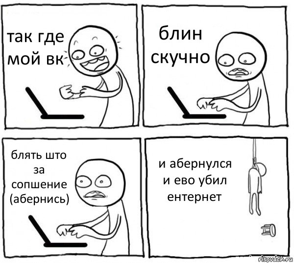 так где мой вк блин скучно блять што за сопшение (абернись) и абернулся и ево убил ентернет, Комикс интернет убивает