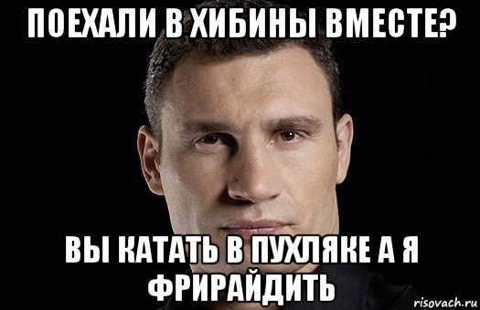 поехали в хибины вместе? вы катать в пухляке а я фрирайдить, Мем Кличко