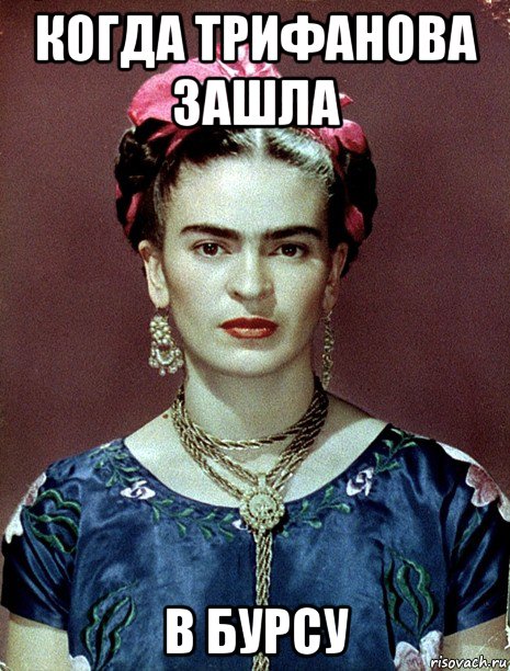 когда трифанова зашла в бурсу, Мем Magdalena Carmen Frieda Kahlo Ca