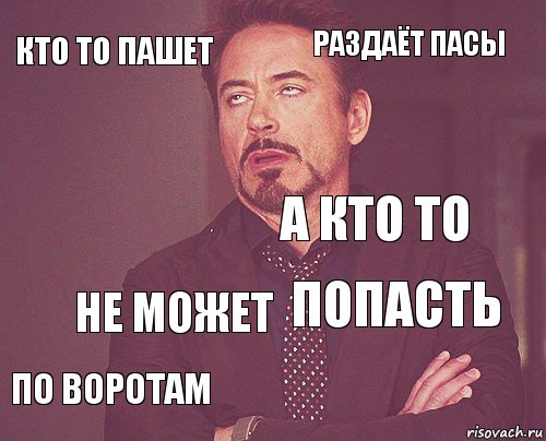 Кто то пашет Раздаёт пасы  По воротам Попасть А кто то Не может   