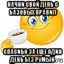 начни свой день с базовых правил спасибо за еще один день без румын, Мем Начни свой день