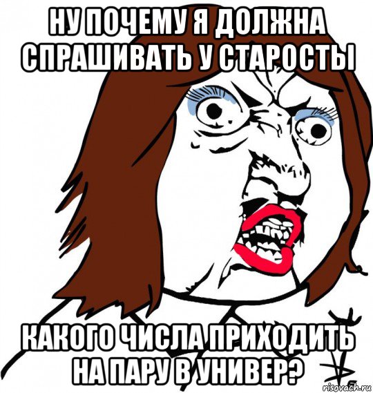 ну почему я должна спрашивать у старосты какого числа приходить на пару в универ?, Мем Ну почему (девушка)