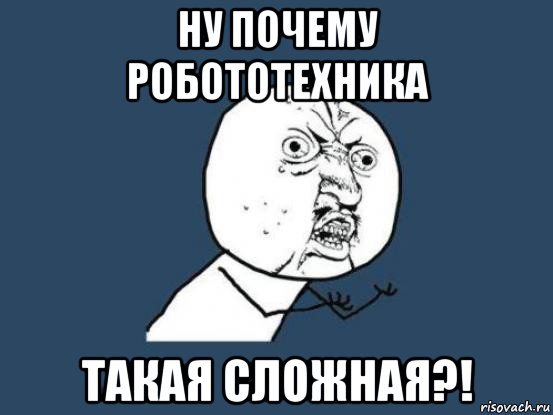 ну почему робототехника такая сложная?!, Мем Ну почему