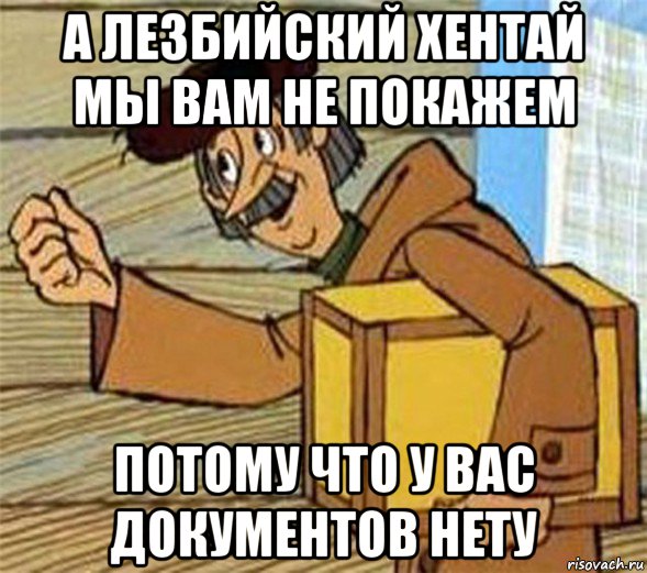 а лезбийский хентай мы вам не покажем потому что у вас документов нету, Мем Почтальон Печкин