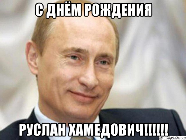 с днём рождения руслан хамедович!!!!!!, Мем Ухмыляющийся Путин