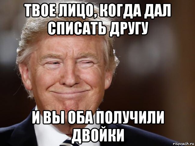 Получила два. Когда даешь списать. Дашь списать. Когда дал другу списать. Друг дает списать.