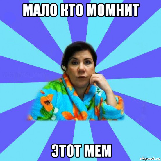 мало кто момнит этот мем, Мем типичная мама