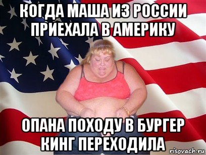 когда маша из россии приехала в америку опана походу в бургер кинг переходила, Мем Толстая американка