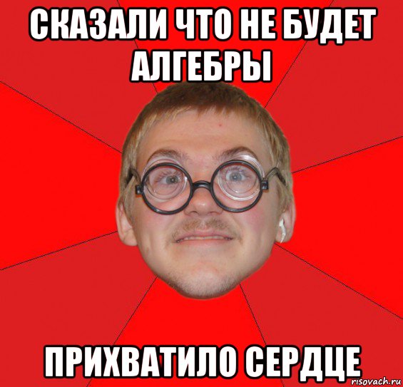 сказали что не будет алгебры прихватило сердце, Мем Злой Типичный Ботан