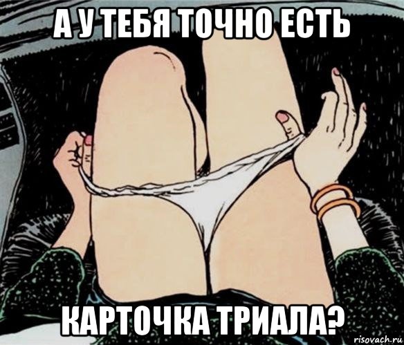 а у тебя точно есть карточка триала?, Мем А ты точно