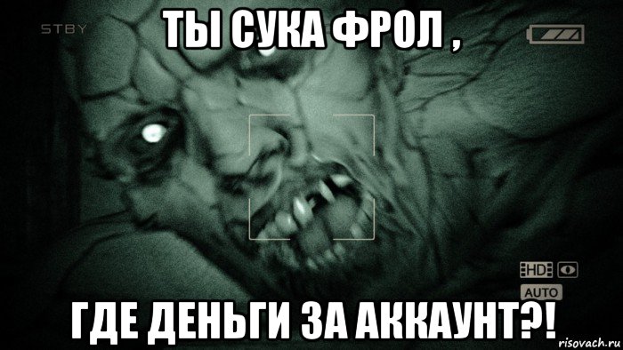 ты сука фрол , где деньги за аккаунт?!, Мем Аутласт