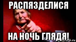 распязделися на ночь глядя!, Мем Бабка