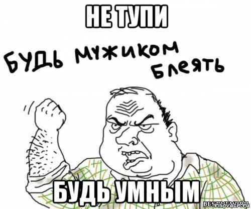 не тупи будь умным, Мем блять