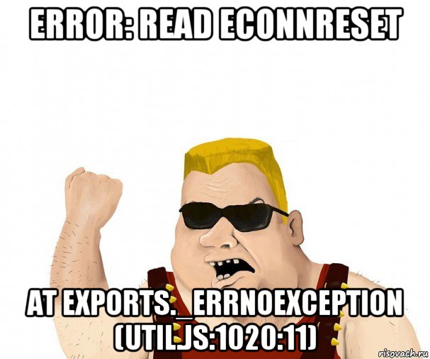 error: read econnreset at exports._errnoexception (util.js:1020:11), Мем Боевой мужик блеать