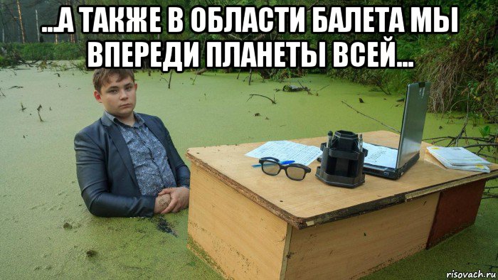 ...а также в области балета мы впереди планеты всей... , Мем  Парень сидит в болоте