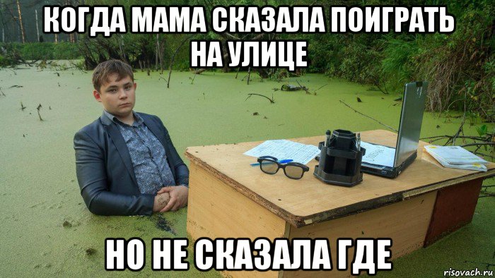 когда мама сказала поиграть на улице но не сказала где, Мем  Парень сидит в болоте