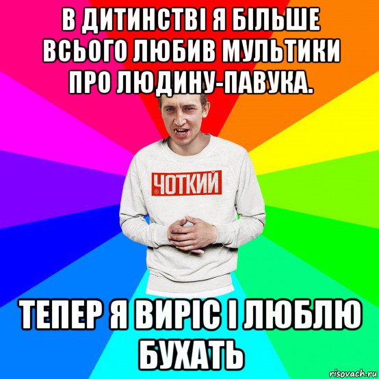 в дитинстві я більше всього любив мультики про людину-павука. тепер я виріс і люблю бухать, Мем Чоткий