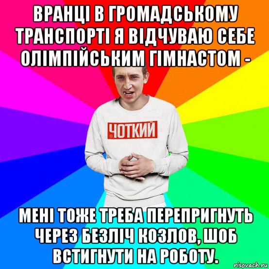 вранці в громадському транспорті я відчуваю себе олімпійським гімнастом - мені тоже треба перепригнуть через безліч козлов, шоб встигнути на роботу., Мем Чоткий