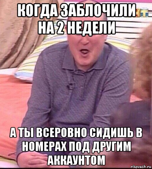 когда заблочили на 2 недели а ты всеровно сидишь в номерах под другим аккаунтом