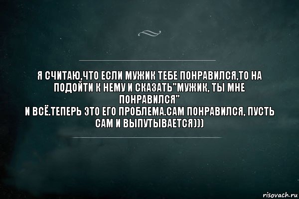 Я считаю,что если мужик тебе понравился,то на подойти к нему и сказать"мужик, ты мне понравился"
И всё.Теперь это его проблема.сам понравился, пусть сам и выпутывается))), Комикс Игра Слов