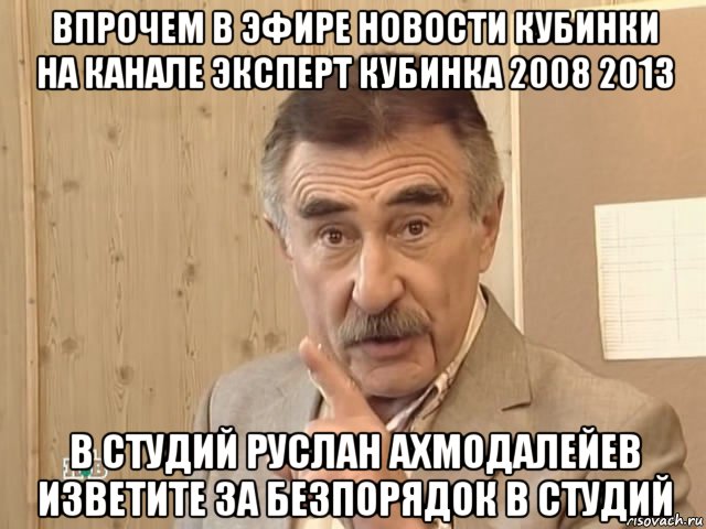 впрочем в эфире новости кубинки на канале эксперт кубинка 2008 2013 в студий руслан ахмодалейев изветите за безпорядок в студий, Мем Каневский (Но это уже совсем другая история)