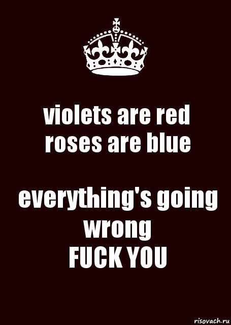 violets are red
roses are blue everything's going wrong
FUCK YOU, Комикс keep calm