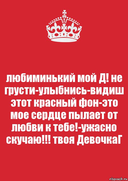 любиминький мой Д! не грусти-улыбнись-видиш этот красный фон-это мое сердце пылает от любви к тебе!-ужасно скучаю!!! твоя ДевочкаГ, Комикс Keep Calm 3